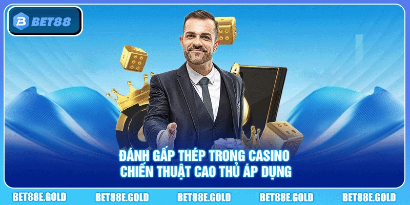 Đánh Gấp Thếp Trong Casino